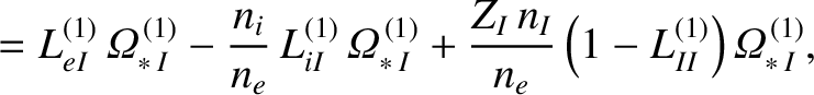 $\displaystyle = L_{eI}^{(1)}\,{\mit\Omega}_{\ast\,I}^{\,(1)} - \frac{n_i}{n_e}\...
...+\frac{Z_I\,n_I}{n_e}\left(1-L_{II}^{(1)}\right){\mit\Omega}_{\ast\,I}^{\,(1)},$