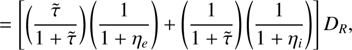 $\displaystyle = \left[\left(\frac{\tilde{\tau}}{1+\tilde{\tau}}\right)\left(\fr...
...eft(\frac{1}{1+\tilde{\tau}}\right)\left(\frac{1}{1+\eta_i} \right) \right]D_R,$