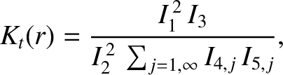 $\displaystyle K_t(r) = \frac{I_1^{\,2}\,I_3}{I_2^{\,2}\,\sum_{j=1,\infty} I_{4,j}\,I_{5,j}},$