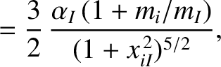 $\displaystyle =\frac{3}{2}\,\frac{\alpha_I\,(1+m_i/m_I)}{(1+x_{iI}^{\,2})^{5/2}},$