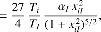 $\displaystyle =\frac{27}{4}\,\frac{T_i}{T_I}\,\frac{\alpha_I\,x_{iI}^{\,2}}{(1+x_{iI}^{\,2})^{5/2}},$