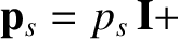 $\displaystyle {\bf p}_s = p_s\,{\bf I} +$