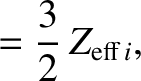 $\displaystyle = \frac{3}{2}\,Z_{{\rm eff}\,i},$