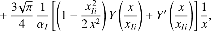 $\displaystyle \phantom{=}+\frac{3\!\sqrt{\pi}}{4}\,\frac{1}{\alpha_I}\left[\lef...
...eft(\frac{x}{x_{Ii}}\right)
+Y'\left(\frac{x}{x_{Ii}}\right)\right]\frac{1}{x},$