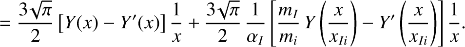 $\displaystyle = \frac{3\!\sqrt{\pi}}{2}\left[Y(x)-Y'(x)\right]\frac{1}{x}+\frac...
...eft(\frac{x}{x_{Ii}}\right)
-Y'\left(\frac{x}{x_{Ii}}\right)\right]\frac{1}{x}.$