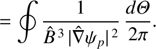 $\displaystyle = \oint\frac{1}{\hat{B}^{\,3}\,\vert\hat{\nabla}\psi_p\vert^{\,2}}\,\frac{d{\mit\Theta}}{2\pi}.$