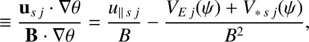 $\displaystyle \equiv \frac{{\bf u}_{s\,j}\cdot\nabla\theta}{{\bf B}\cdot\nabla\...
...ac{u_{\parallel\,s\,j}}{B} - \frac{V_{E\,j}(\psi) + V_{\ast\,s\,j}(\psi)}{B^2},$
