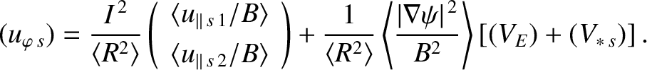 $\displaystyle (u_{\varphi\,s}) = \frac{I^{\,2}}{\langle R^2\rangle}\left(\begin...
...{\vert\nabla\psi\vert^{\,2}}{B^2}\right\rangle\left[(V_E)+(V_{\ast\,s})\right].$