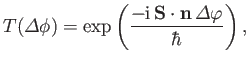 $\displaystyle T ({\mit\Delta}\phi) = \exp\left(\frac{-{\rm i} \,{\bf S}\cdot{\bf n}\,{\mit\Delta}\varphi}{\hbar}\right),$