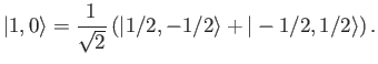 $\displaystyle \vert 1,0\rangle = \frac{1}{\sqrt{2}} \left(\vert 1/2,-1/2\rangle + \vert-1/2,1/2\rangle\right).$