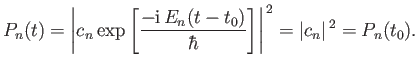 $\displaystyle P_n(t) = \left\vert c_n \exp\left[\frac{-{\rm i}\,E_n (t-t_0)}{\hbar}\right]\right\vert^{\,2} = \vert c_n\vert^{\,2} = P_n(t_0).$