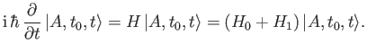 $\displaystyle {\rm i}\,\hbar\, \frac{\partial}{\partial t}\,\vert A, t_0, t\rangle = H\,\vert A,t_0,t\rangle= (H_0+H_1) \,\vert A,t_0,t\rangle.$