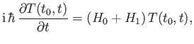 $\displaystyle {\rm i}\, \hbar\, \frac{\partial T(t_0, t)}{\partial t} = (H_0 + H_1)\, T(t_0, t),$