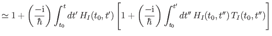 $\displaystyle \simeq 1 +\left( \frac{-{\rm i}}{\hbar}\right) \int_{t_0}^t dt'\,...
...rm i}}{\hbar}\right) \int_{t_0}^{t'} dt''\,H_I(t_0, t'')\, T_I(t_0, t'')\right]$