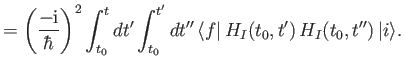 $\displaystyle = \left(\frac{-{\rm i}}{\hbar}\right)^2 \int_{t_0}^t dt' \int_{t_0}^{t'}dt''\, \langle f\vert\, H_I(t_0, t' )\,H_I(t_0, t'' )\,\vert i\rangle.$