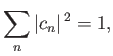 $\displaystyle \sum_{n} \vert c_n\vert^{\,2} = 1,$