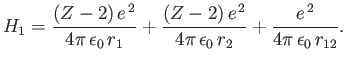 $\displaystyle H_1 = \frac{(Z-2)\,e^{\,2}}{4\pi\,\epsilon_0\,r_1}+ \frac{(Z-2)\,e^{\,2}}{4\pi\,\epsilon_0\,r_2}+ \frac{e^{\,2}}{4\pi\,\epsilon_0\,r_{12}}.$