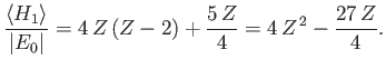 $\displaystyle \frac{\langle H_1\rangle}{\vert E_0\vert} = 4\,Z\,(Z-2) + \frac{5\,Z}{4} = 4\,Z^{\,2} - \frac{27\,Z}{4}.$