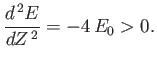 $\displaystyle \frac{d^{\,2}E}{dZ^{\,2}} = -4\,E_0 > 0.$