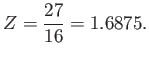 $\displaystyle Z = \frac{27}{16} = 1.6875.$