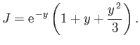 $\displaystyle J = {\rm e}^{\,-y}\left(1+y+\frac{y^{\,2}}{3}\right).$