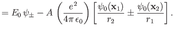 $\displaystyle = E_0\,\psi_\pm - A\,\left(\frac{e^{\,2}}{4\pi\,\epsilon_0}\right)\left[ \frac{\psi_0({\bf x}_1)}{r_2}\pm \frac{\psi_0({\bf x}_2)}{r_1}\right].$