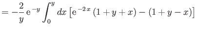 $\displaystyle = - \frac{2}{y}\,{\rm e}^{\,-y}\int_0^y dx \left[{\rm e}^{\,-2\,x}\,(1+y+x)- (1+y-x)\right]$
