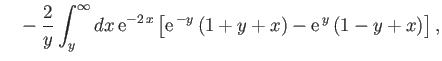 $\displaystyle \phantom{=}-\frac{2}{y}\int_y^\infty dx\,{\rm e}^{-2\,x}\left[{\rm e}^{\,-y}\,(1+y+x)- {\rm e}^{\,y}\,(1-y+x)\right],$