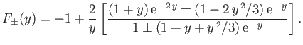 $\displaystyle F_\pm(y) = -1 + \frac{2}{y}\left[\frac{(1+y)\,{\rm e}^{\,-2\,y}\pm(1-2\,y^{\,2}/3) \,{\rm e}^{\,-y}}{1\pm (1+y+y^{\,2}/3)\,{\rm e}^{\,-y}}\right].$