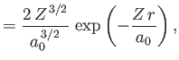 $\displaystyle = \frac{2\,Z^{\,3/2}}{a_0^{\,3/2}}\,\exp\left(-\frac{Z\,r}{a_0}\right),$