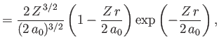 $\displaystyle = \frac{2\,Z^{\,3/2}}{(2\,a_0)^{3/2}}\left(1-\frac{Z\,r}{2\,a_0}\right)\exp\left(-\frac{Z\,r}{2\,a_0}\right),$