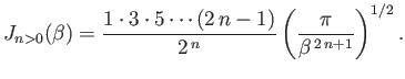 $\displaystyle J_{n>0}(\beta) =\frac{1\cdot 3\cdot 5\cdots (2\,n-1)}{2^{\,n}}\left(\frac{\pi}{\beta^{\,2\,n+1}}\right)^{1/2}.
$
