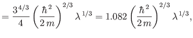 $\displaystyle = \frac{3^{\,4/3}}{4}\left(\frac{\hbar^{\,2}}{2\,m}\right)^{2/3}\lambda^{\,1/3} = 1.082\left(\frac{\hbar^{\,2}}{2\,m}\right)^{2/3}\lambda^{\,1/3},$