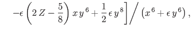 $\displaystyle \phantom{=}\left.\left.-\epsilon\left(2\,Z-\frac{5}{8}\right)x\,y...
...c{1}{2}\,\epsilon\,y^{\,8}\right]\right/\left(x^{\,6}+\epsilon\,y^{\,6}\right),$