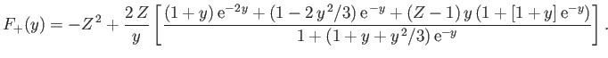 $\displaystyle F_+(y)= -Z^{\,2} + \frac{2\,Z}{y}\left[
\frac{(1+y)\,{\rm e}^{-2\...
...+ (Z-1)\,y\,(1+[1+y]\,{\rm e}^{-y})}
{1+(1+y+y^{\,2}/3)\,{\rm e}^{-y}}\right].
$