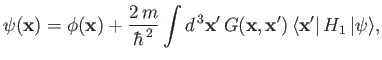 $\displaystyle \psi({\bf x}) = \phi({\bf x}) + \frac{2\,m}{\hbar^{\,2}} \int d^{...
...{\bf x}'\,G({\bf x}, {\bf x}') \,\langle {\bf x}' \vert\,H_1\,\vert\psi\rangle,$