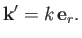 $\displaystyle {\bf k}' = k\,{\bf e}_r.$