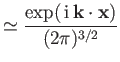 $\displaystyle \simeq \frac{\exp(\,{\rm i}\,{\bf k}\cdot{\bf x})}{ (2\pi)^{3/2}}$