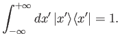$\displaystyle \int_{-\infty}^{+\infty} d x' \, \vert x'\rangle\langle x'\vert= 1.$