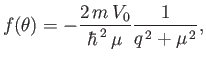 $\displaystyle f(\theta) = - \frac{2\,m \,V_0}{\hbar^{\,2}\,\mu} \frac{1}{q^{\,2} + \mu^{\,2}},$