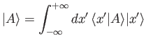 $\displaystyle \vert A\rangle = \int_{-\infty}^{+\infty} dx' \,\langle x'\vert A\rangle \vert x'\rangle$