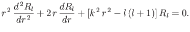 $\displaystyle r^{\,2} \,\frac{d^{\,2} R_l}{dr^{\,2}} + 2\,r\,\frac{dR_l}{dr} + [k^{\,2} \,r^{\,2} - l\,(l+1)]\,R_l = 0.$