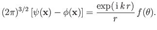 $\displaystyle (2\pi)^{3/2}\,[\psi({\bf x} )- \phi({\bf x}) ] = \frac{\exp(\,{\rm i}\,k\,r)}{r}\, f(\theta).$