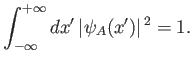 $\displaystyle \int_{-\infty}^{+\infty} dx'\, \vert\psi_A(x')\vert^{\,2}= 1.$