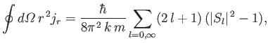 $\displaystyle \oint d{\mit\Omega} \,r^{\,2}j_r= \frac{\hbar}{8\pi^{\,2}\,k\,m}\sum_{l=0,\infty} (2\,l+1)\,(\vert S_l\vert^{\,2}-1),$