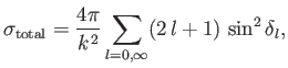 $\displaystyle \sigma_{\rm total} = \frac{4\pi}{k^{\,2}} \sum_{l=0,\infty} (2\,l+1)\,\sin^2\delta_l,$