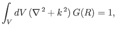 $\displaystyle \int_V dV\, (\nabla^{\,2} +k^{\,2})\,G(R)=1,
$