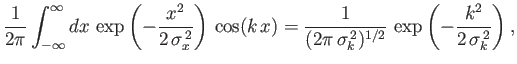 $\displaystyle \frac{1}{2\pi}\int_{-\infty}^{\infty} dx\,\exp\left(-\frac{x^2}{2...
...\pi\,\sigma_k^{\,2})^{1/2}}\,\exp \left(-\frac{k^2}{2\,\sigma_k^{\,2}}\right),
$