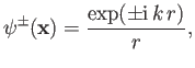 $\displaystyle \psi^\pm({\bf x}) = \frac{\exp(\pm {\rm i}\,k\,r)}{r},
$