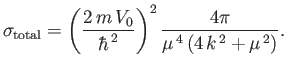 $\displaystyle \sigma_{\rm total}=\left(\frac{2\,m \,V_0}{ \hbar^{\,2}}\right)^2 \frac{4\pi}{\mu^{\,4}\,(4\,k^{\,2}+\mu^{\,2})} .
$